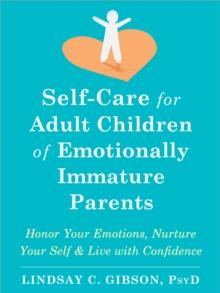 Self-Care for Adult Children of Emotionally Immature Parents : Honor Your Emotions, Nurture Your Self, and Live with Confidence