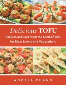 Delicious Tofu : Recipes and Lore from the Land of Tofu for Meat Lovers and Vegetarians