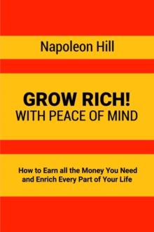 Grow Rich! : With Peace of Mind - How to Earn all the Money You Need and Enrich Every Part of Your Life