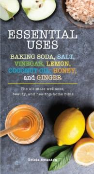 Essential Uses : Baking Soda, Salt, Vinegar, Lemon, Coconut Oil, Honey, and Ginger