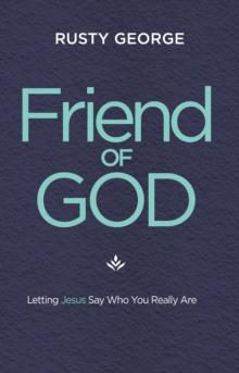 Friend of God : Letting Jesus Say Who You Really Are