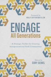 Engage All Generations : A Strategic Toolkit for Creating Intergenerational Faith Communities