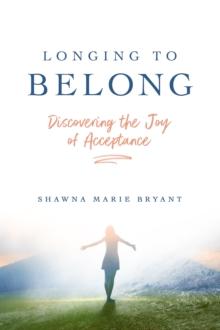 Longing to Belong : Discovering the Joy of Acceptance