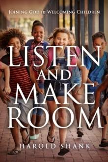 Listen and Make Room : Joining God in Welcoming Children