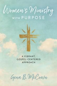 Women's Ministry with Purpose : A Vibrant, Gospel-Centered Approach