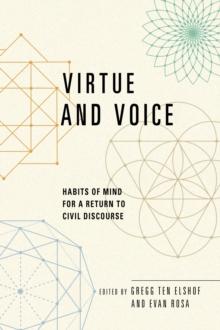 Virtue and Voice : Habits of Mind for a Return to Civil Discourse