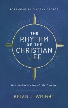 The Rhythm of the Christian Life : Recapturing the Joy of Life Together