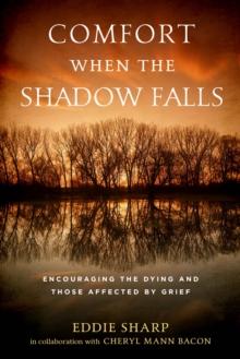 Comfort When the Shadow Falls : Encouraging the Dying and Those Affected by Grief