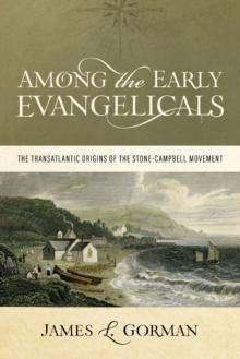 Among the Early Evangelicals : The Transatlantic Origins of the Stone-Campbell Movement