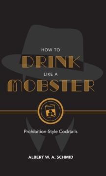 How to Drink Like a Mobster : Prohibition-Style Cocktails