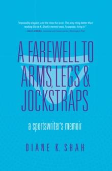 A Farewell to Arms, Legs & Jockstraps : A Sportswriter's Memoir