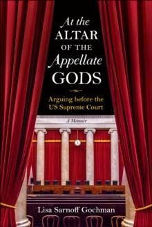 At the Altar of the Appellate Gods : Arguing before the US Supreme Court, A Memoir