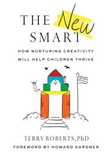 The New Smart : How Nurturing Creativity Will Help Children Thrive