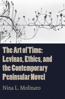 The Art of Time : Levinas, Ethics, and the Contemporary Peninsular Novel