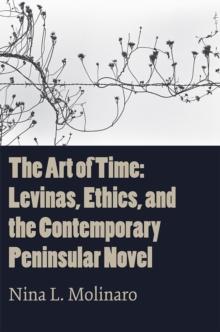 The Art of Time : Levinas, Ethics, and the Contemporary Peninsular Novel