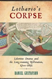 Lothario's Corpse : Libertine Drama and the Long-Running Restoration, 1700-1832