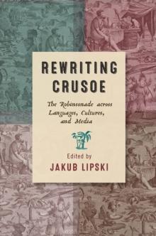 Rewriting Crusoe : The Robinsonade across Languages, Cultures, and Media