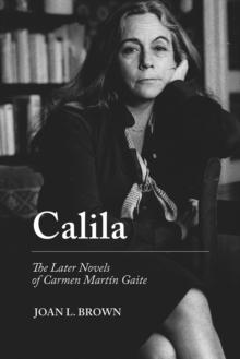 Calila : The Later Novels of Carmen Martin Gaite