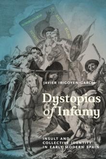 Dystopias of Infamy : Insult and Collective Identity in Early Modern Spain