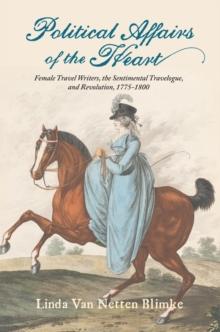 Political Affairs of the Heart : Female Travel Writers, the Sentimental Travelogue, and Revolution, 1775-1800