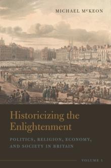 Historicizing the Enlightenment, Volume 1 : Politics, Religion, Economy, and Society in Britain