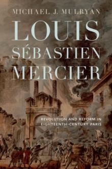 Louis Sebastien Mercier : Revolution and Reform in Eighteenth-Century Paris