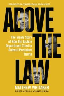 Above the Law : The Inside Story of How the Justice Department Tried to Subvert President Trump