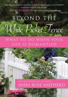 Beyond the White Picket Fence : What to do When Your Life is Dismantled