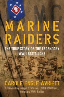 Marine Raiders : The True Story of the Legendary WWII Battalions