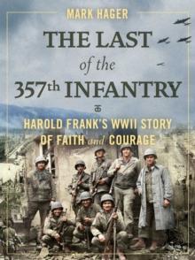 The Last of the 357th Infantry : Harold Frank's WWII Story of Faith and Courage