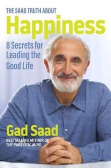 The Saad Truth about Happiness : 8 Secrets for Leading the Good Life