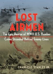 Lost Airmen : The Epic Rescue of WWII U.S. Bomber Crews Stranded Behind Enemy Lines