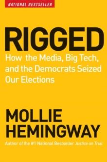 Rigged : How the Media, Big Tech, and the Democrats Seized Our Elections