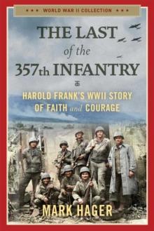 The Last of the 357th Infantry : Harold Frank's WWII Story of Faith and Courage