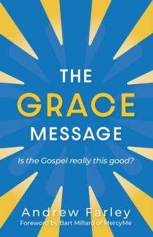 The Grace Message : Is the Gospel Really This Good?