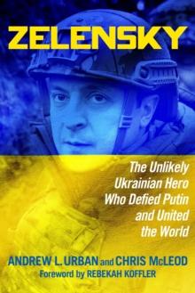 Zelensky : The Unlikely Ukrainian Hero Who Defied Putin and United the World