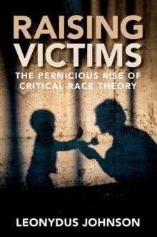 Raising Victims : The Pernicious Rise of Critical Race Theory