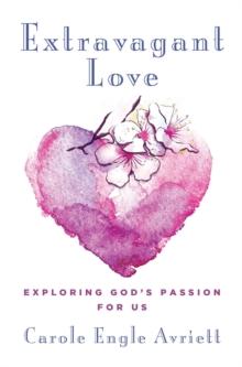 Extravagant Love : Exploring God's Passion for Us