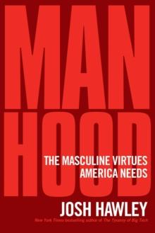 Manhood : The Masculine Virtues America Needs