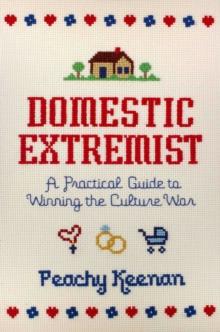 Domestic Extremist : A Practical Guide to Winning the Culture War