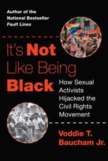 It's Not Like Being Black : How Sexual Activists Hijacked the Civil Rights Movement