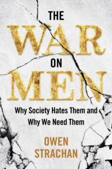 The War on Men : Why Society Hates Them and Why We Need Them