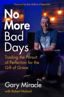 No More Bad Days : Trading the Pursuit of Perfection for the Gift of Grace