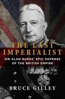 The Last Imperialist : Sir Alan Burns' Epic Defense of the British Empire