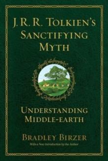 J.R.R. Tolkien's Sanctifying Myth : Understanding Middle Earth