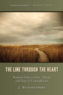 The Line Through the Heart : Natural Law as Fact, Theory, and Sign of Contradiction