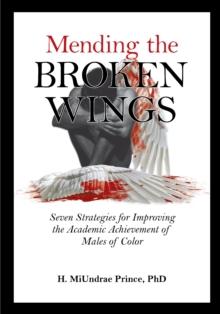 Mending the Broken Wings : Seven Strategies for Improving the Academic Achievement of Males of Color