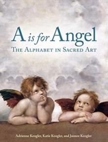 A Is for Angel : The Alphabet in Sacred Art