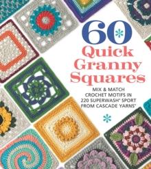 60 Quick Granny Squares : Mix & Match Crochet Motifs in 220 Superwash Sport from Cascade Yarns