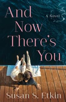 And Now There's You : A Novel